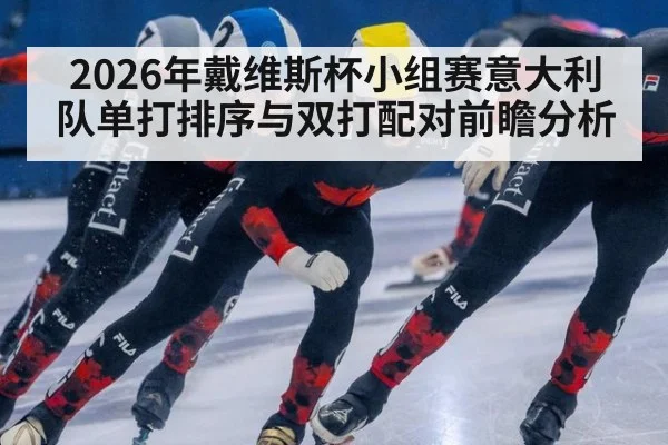 2026年戴维斯杯小组赛意大利队单打排序与双打配对前瞻分析